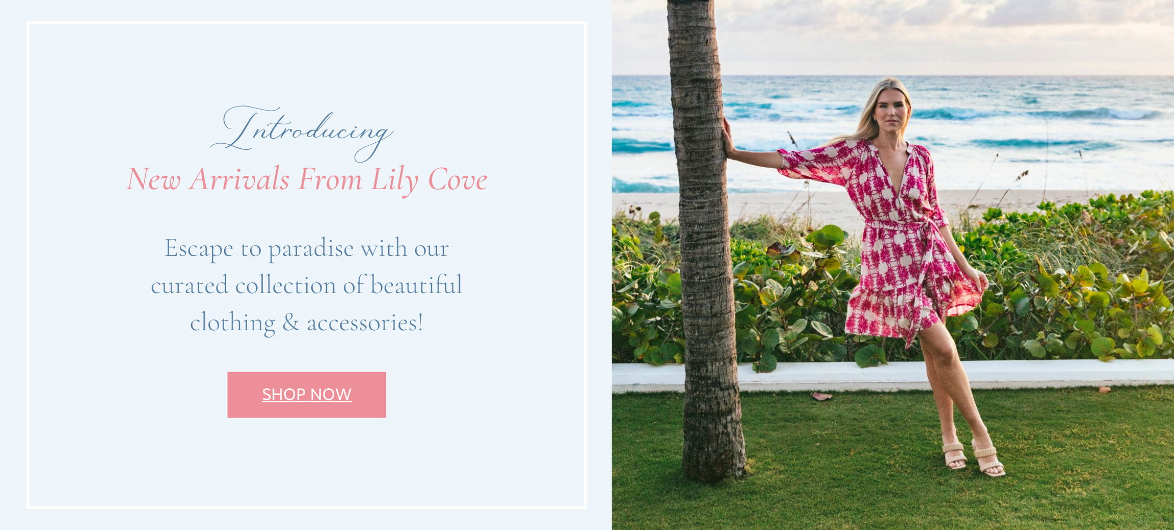 Introducing
New Arrivals From Lily Cove | Escape to paradise with our curated collection of beautiful clothing & accessories!
